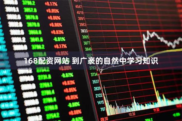 168配资网站 到广袤的自然中学习知识